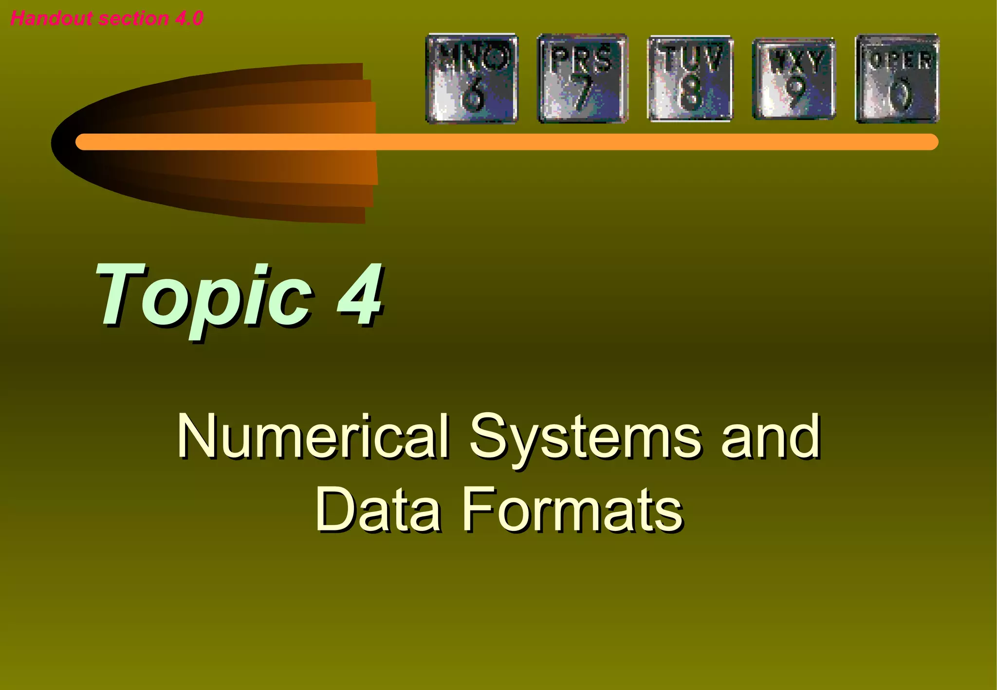 Handout section 4.0




       Topic 4
                Numerical Systems and
                   Data Formats
 