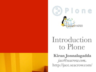 Introduction
to Plone
Kiran Jonnalagadda
jace@seacrow.co!
http://jace.seacrow.com/

 