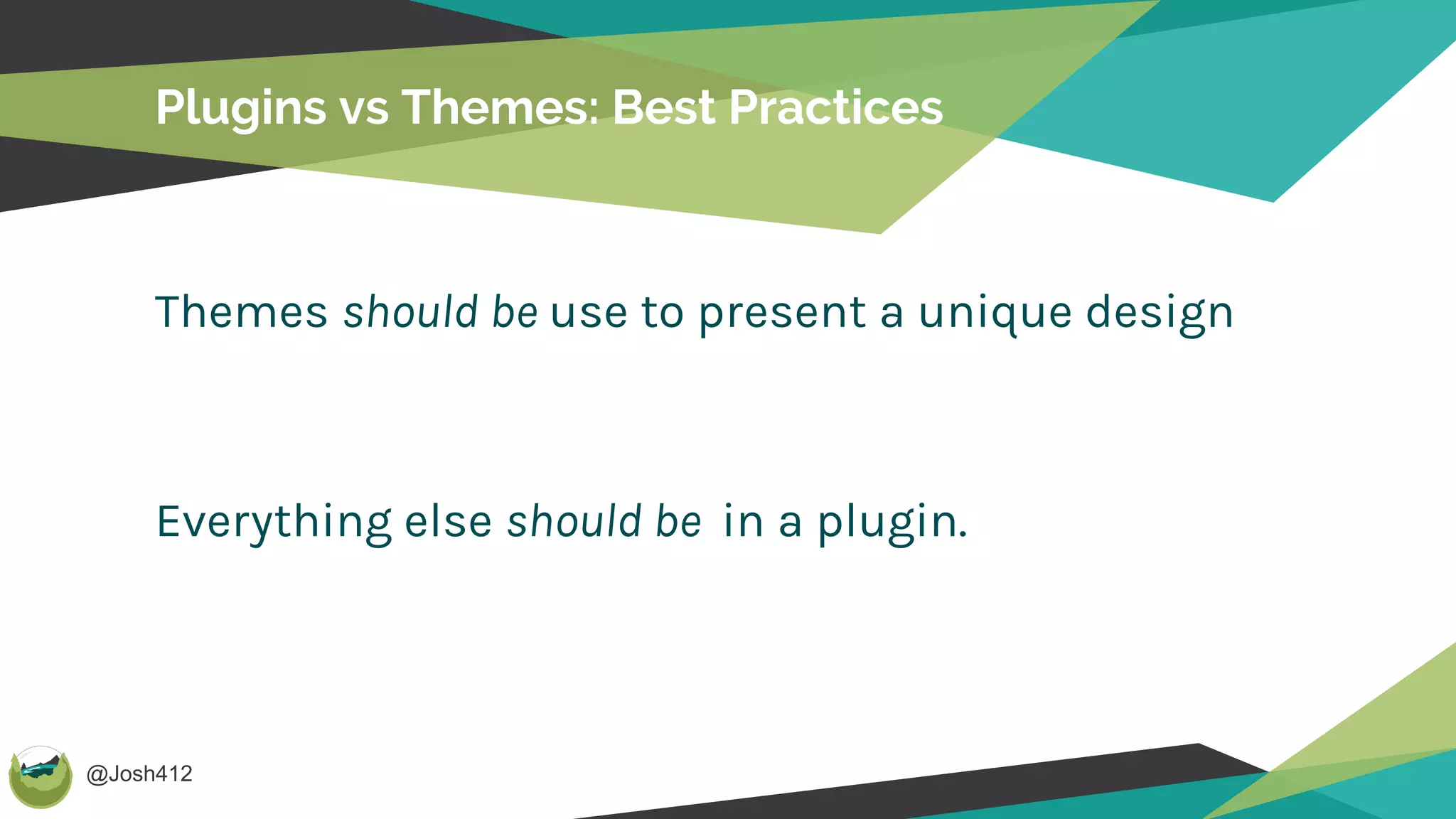 @Josh412
Plugins vs Themes: Best Practices
Themes should be use to present a unique design
Everything else should be in a plugin.
 