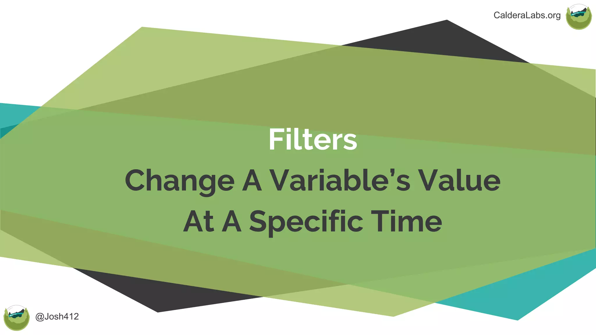 @Josh412
CalderaLabs.org
Filters
Change A Variable’s Value
At A Specific Time
 