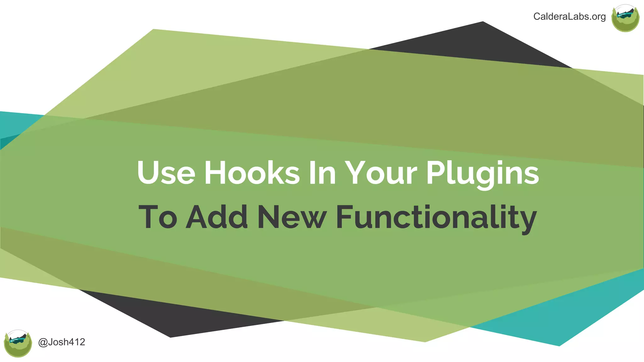 @Josh412
CalderaLabs.org
Use Hooks In Your Plugins
To Add New Functionality
 