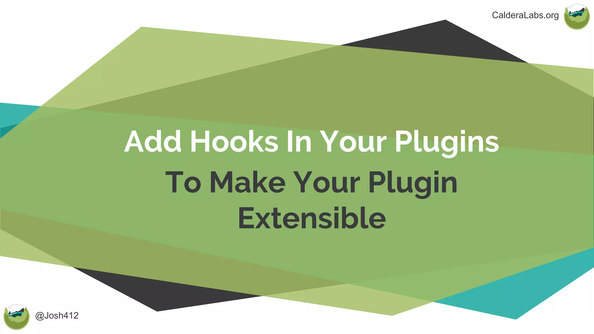 @Josh412
CalderaLabs.org
Add Hooks In Your Plugins
To Make Your Plugin
Extensible
 