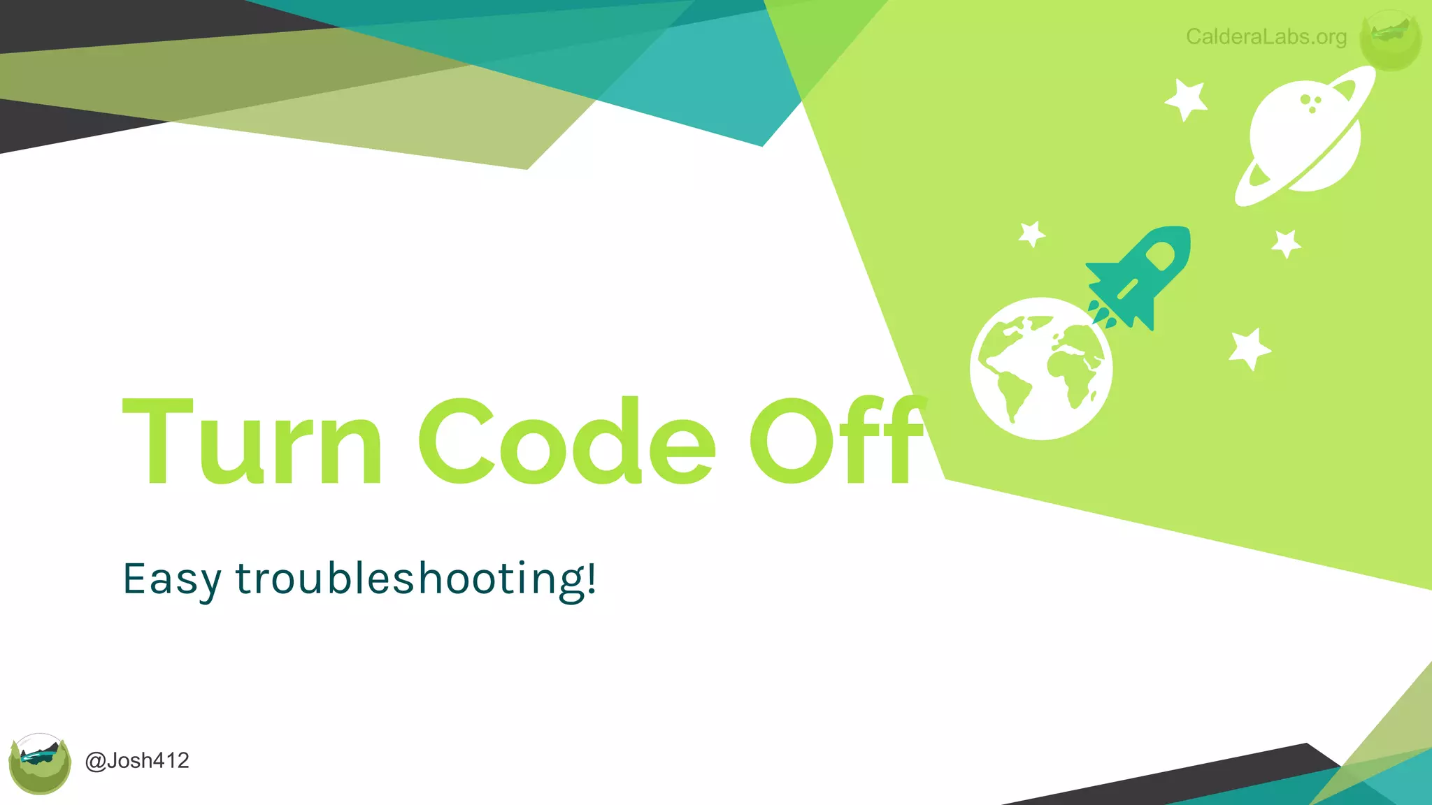 @Josh412
CalderaLabs.org
Turn Code Off
Easy troubleshooting!
 