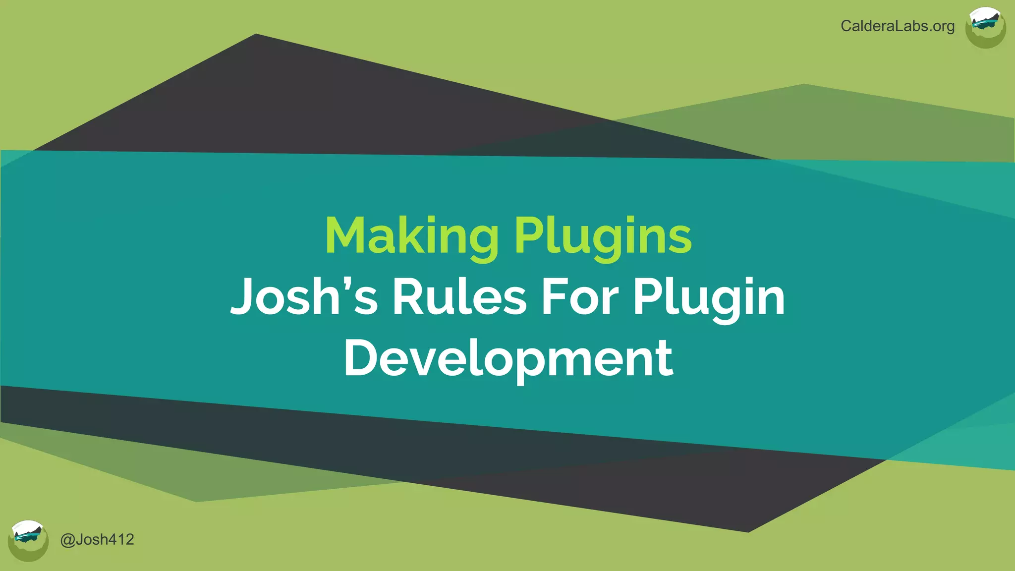 @Josh412
CalderaLabs.org
Making Plugins
Josh’s Rules For Plugin
Development
 