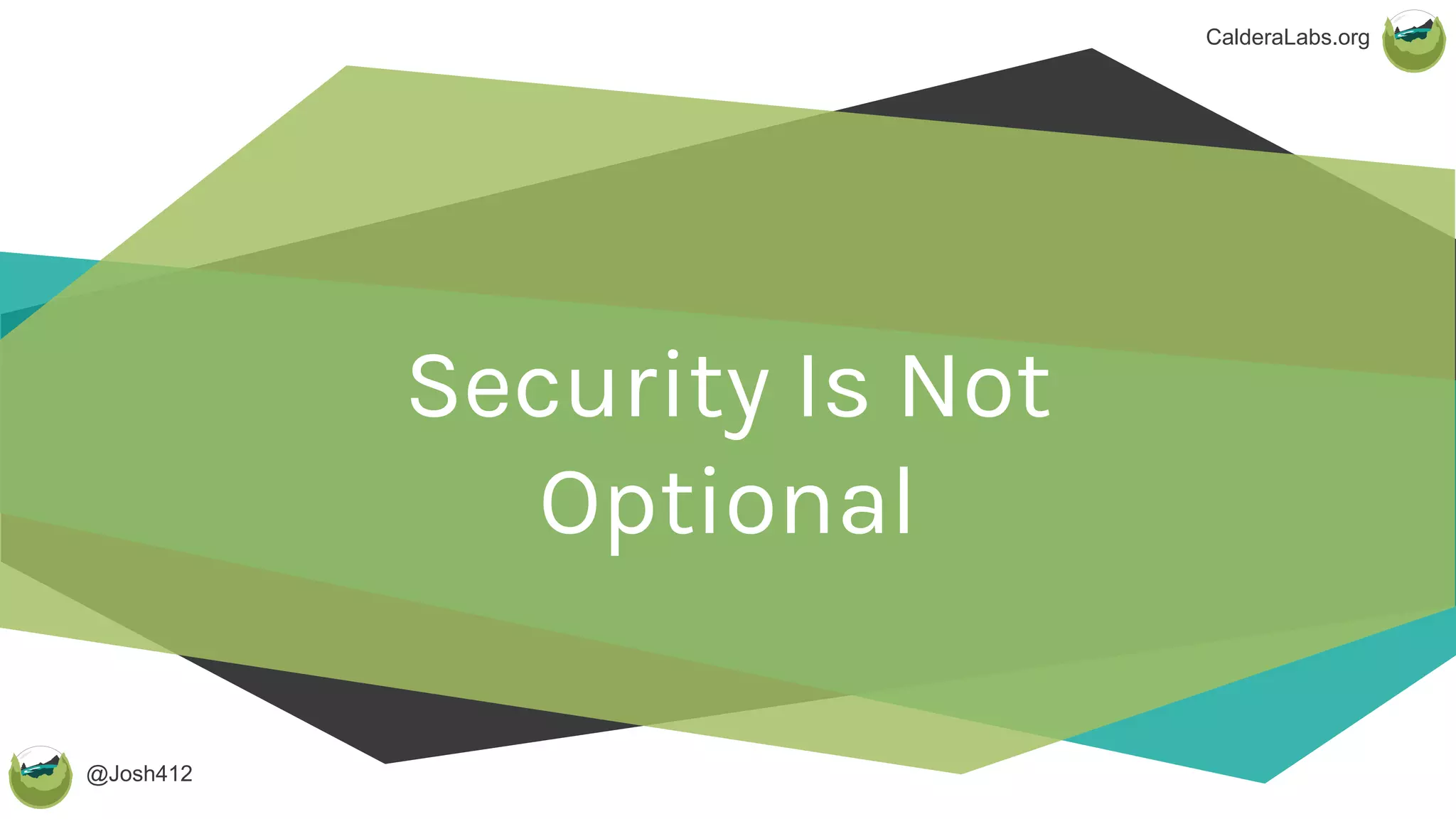 @Josh412
CalderaLabs.org
Security Is Not
Optional
 
