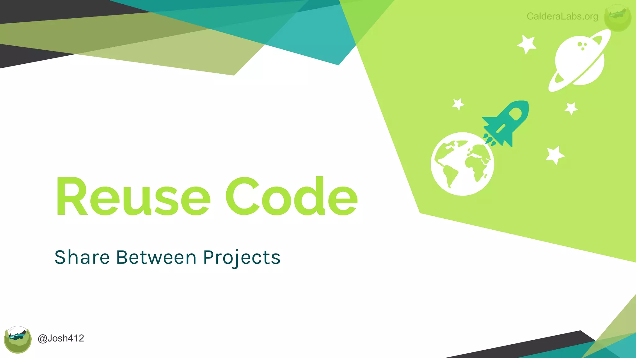 @Josh412
CalderaLabs.org
Reuse Code
Share Between Projects
 