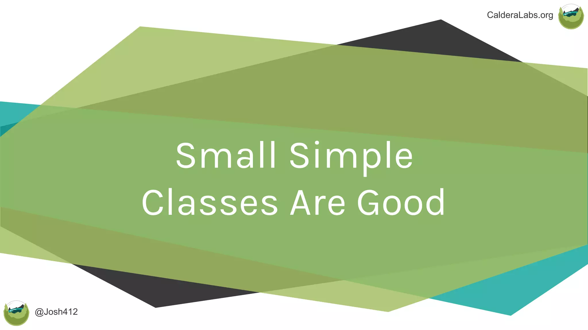 @Josh412
CalderaLabs.org
Small Simple
Classes Are Good
 
