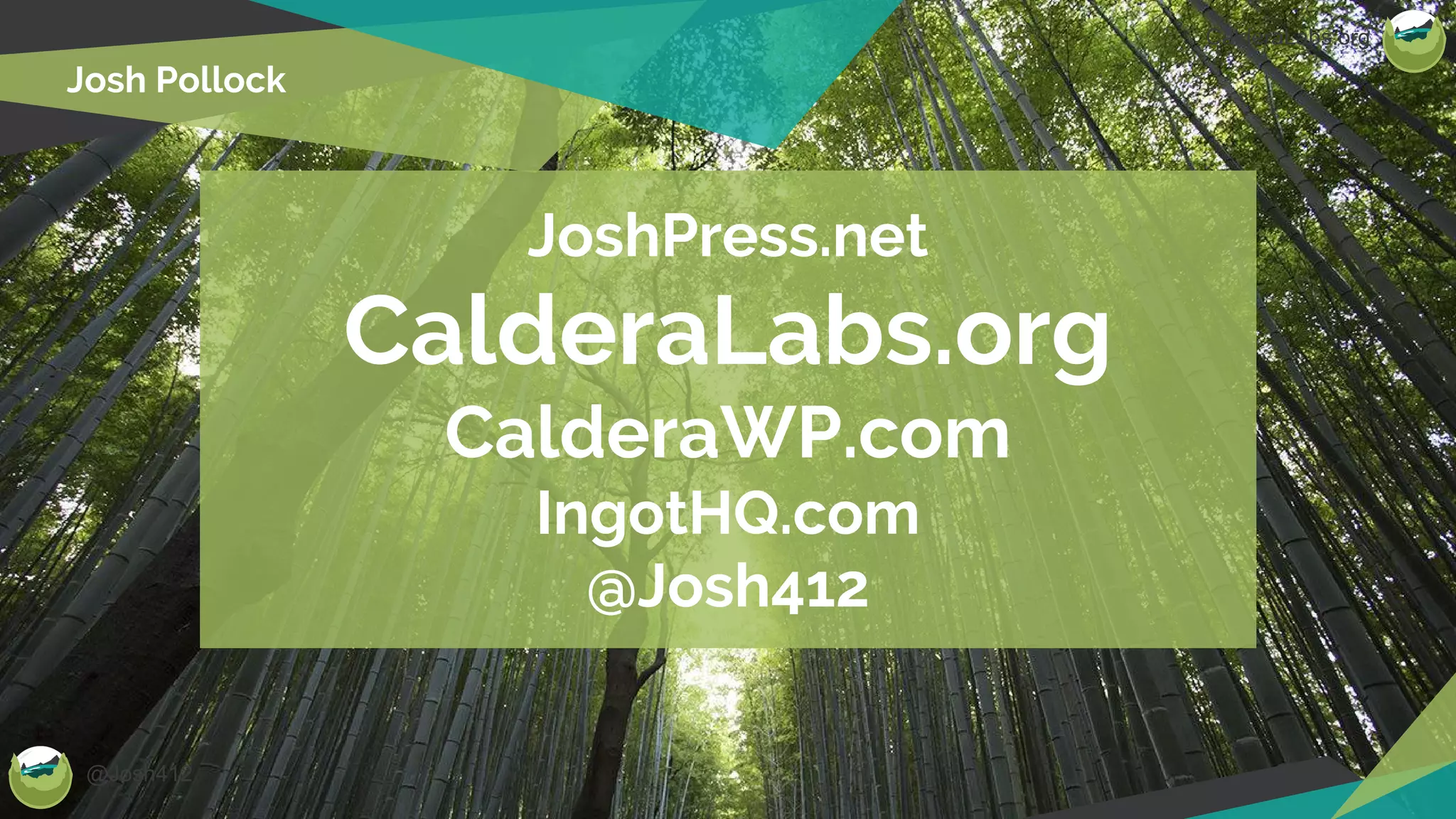 @Josh412
CalderaLabs.org
Josh Pollock
JoshPress.net
CalderaLabs.org
CalderaWP.com
IngotHQ.com
@Josh412
 