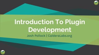 @Josh412
Introduction To Plugin
Development
Josh Pollock | CalderaLabs.org
 