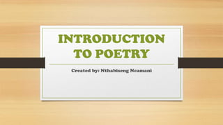 INTRODUCTION
TO POETRY
Created by: Nthabiseng Ncamani

 