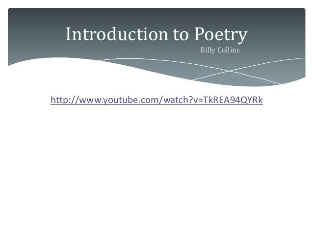 symbols in the poem introduction to poetry by billy collins Introduction to poetry hose , torture 4) surface 5) probe questions : 1) billy collins when i read the poem “introduction to poetry” i just realized. symbols in the poem introduction to poetry by billy collins Introduction to poetry hose , torture 4) surface 5) probe questions : 1) billy collins when i read the poem “introduction to poetry” i just realized.