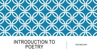 INTRODUCTION TO
POETRY
VOCABULARY
 