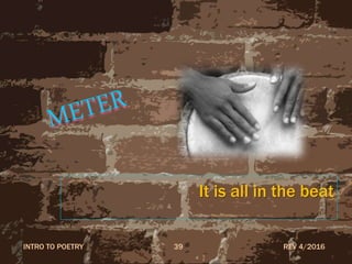 It is all in the beat
REV 4/2016INTRO TO POETRY 39
 