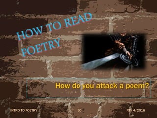 How do you attack a poem?
REV 4/2016INTRO TO POETRY 50
 