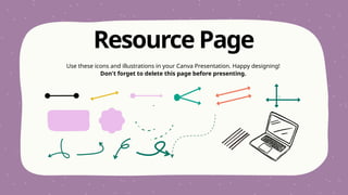 Resource Page
Use these icons and illustrations in your Canva Presentation. Happy designing!
Don't forget to delete this page before presenting.
 