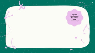 *Please delete this section
before downloading.
Try this
background
for online
class.
 