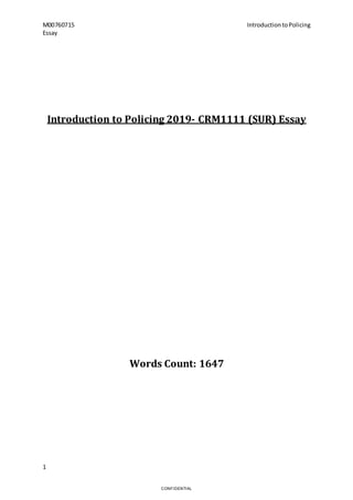 M00760715 IntroductiontoPolicing
Essay
1
CONFIDENTIAL
Introduction to Policing 2019- CRM1111 (SUR) Essay
Words Count: 1647
 