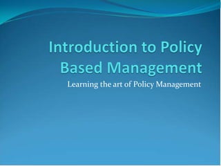 Learning the art of Policy Management
 