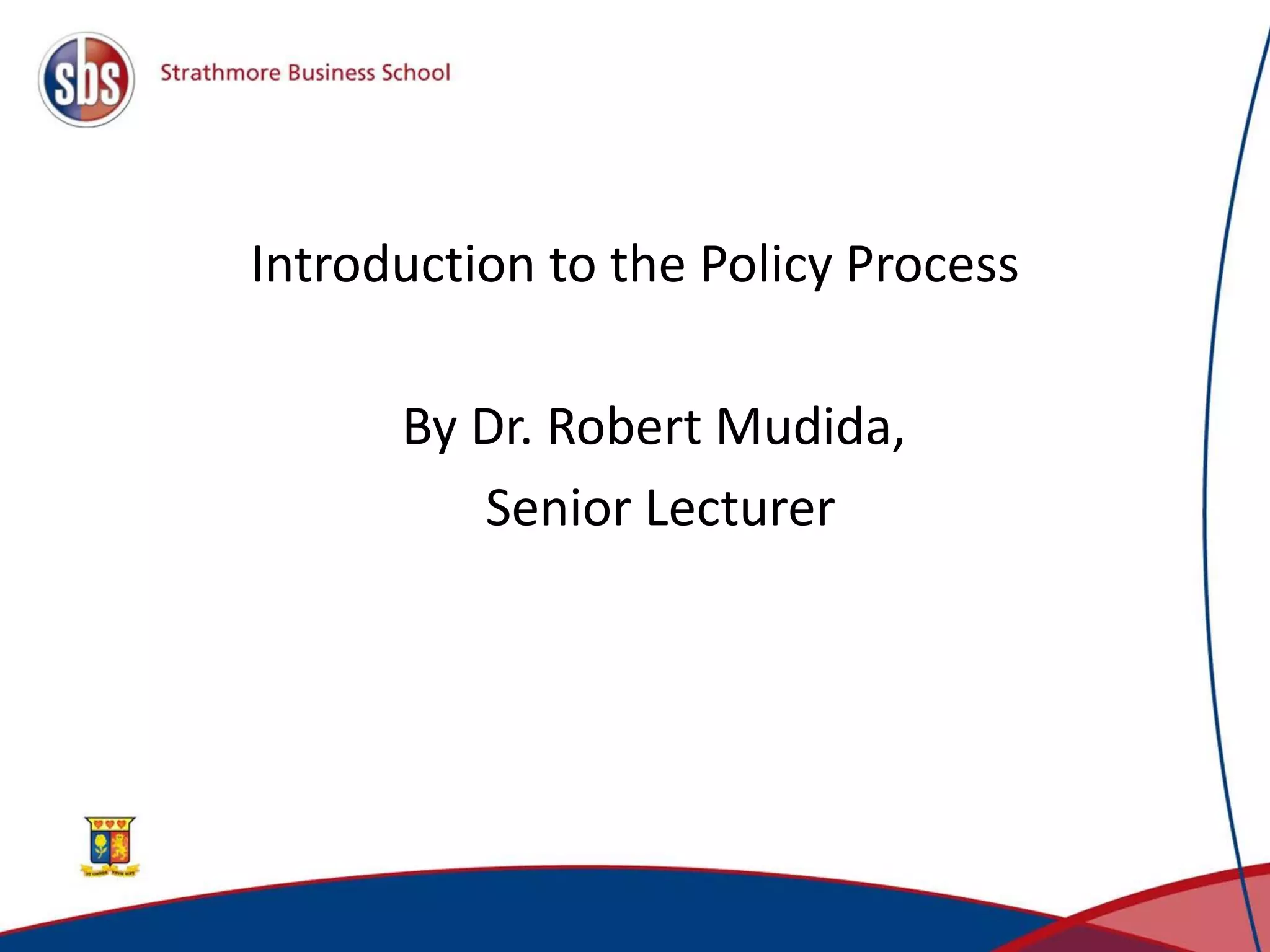 Introduction to the Policy Process By Dr. Robert Mudida, Senior Lecturer 