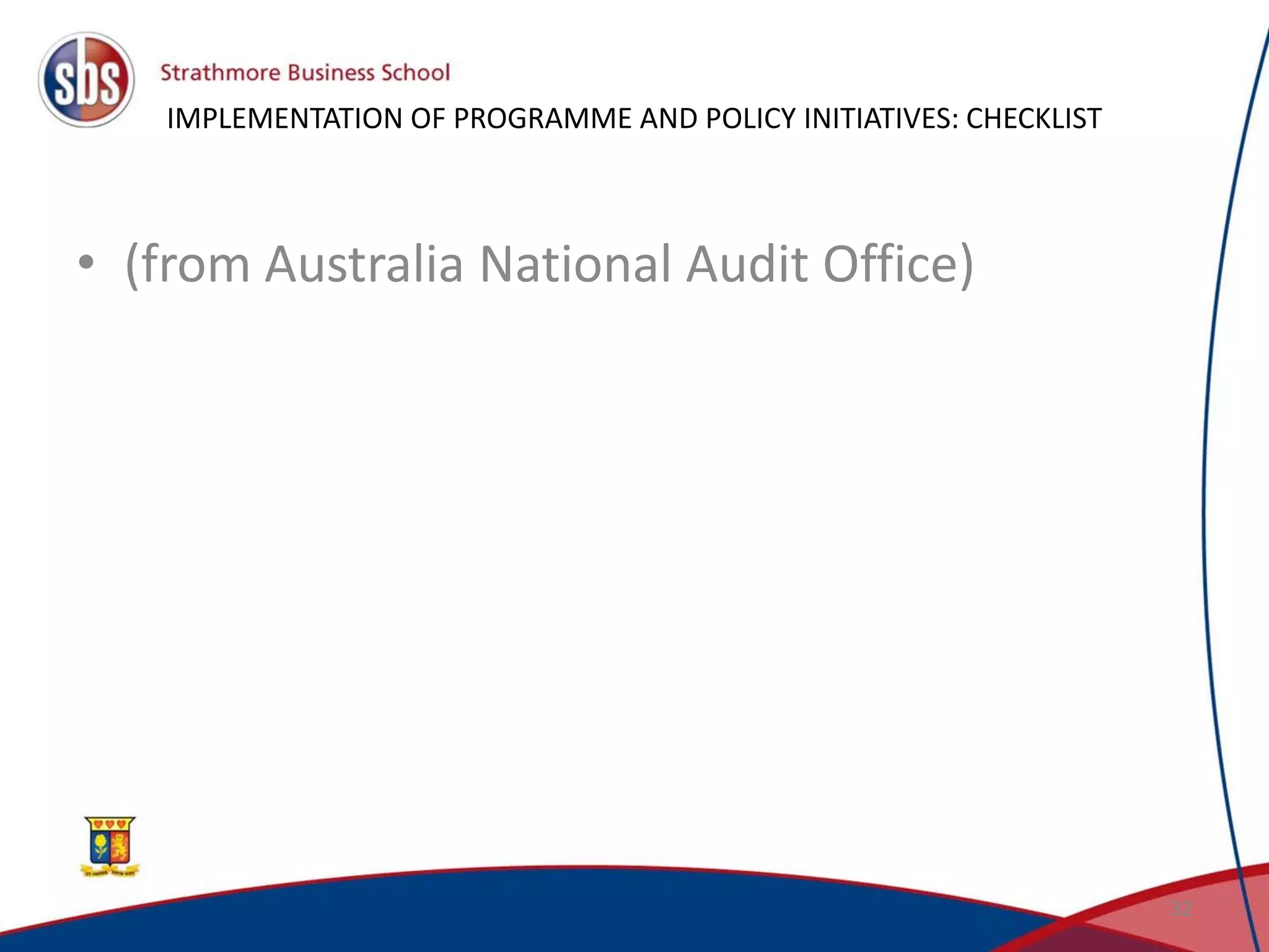 IMPLEMENTATION OF PROGRAMME AND POLICY INITIATIVES: CHECKLIST • (from Australia National Audit Office) 32 