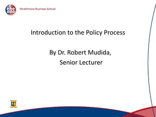 Introduction to the Policy Process
By Dr. Robert Mudida,
Senior Lecturer
 