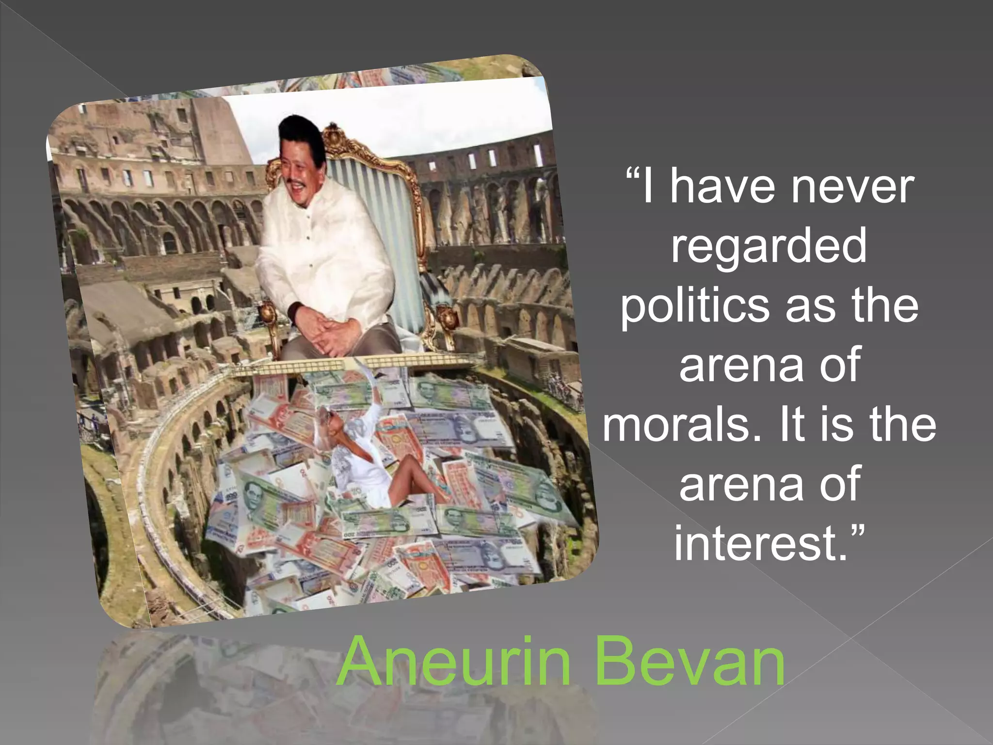 “I have never
regarded
politics as the
arena of
morals. It is the
arena of
interest.”
Aneurin Bevan
 