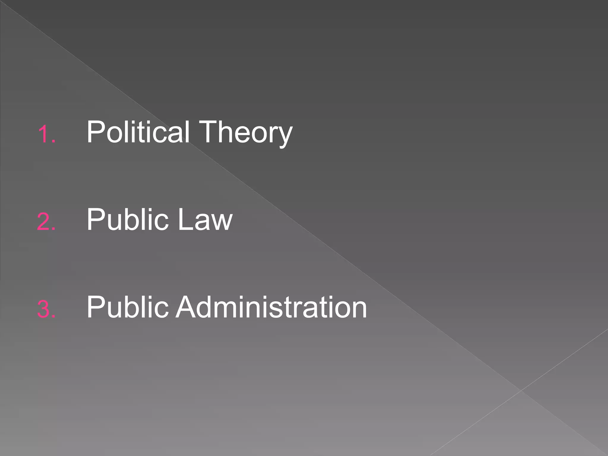 1. Political Theory
2. Public Law
3. Public Administration
 