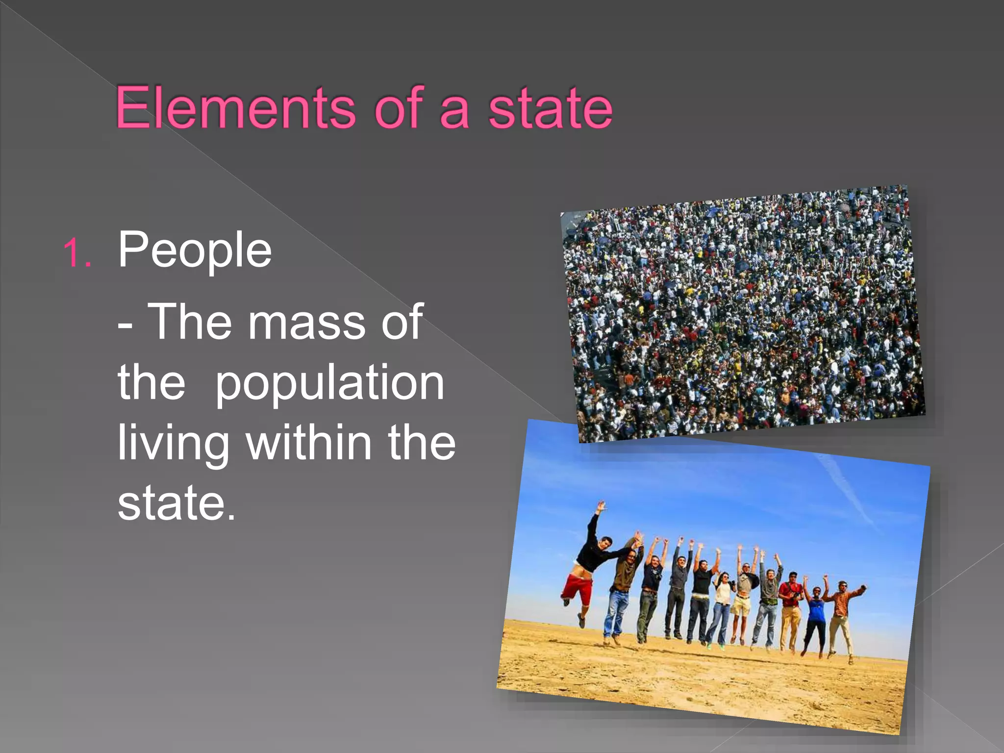 1. People
- The mass of
the population
living within the
state.
 