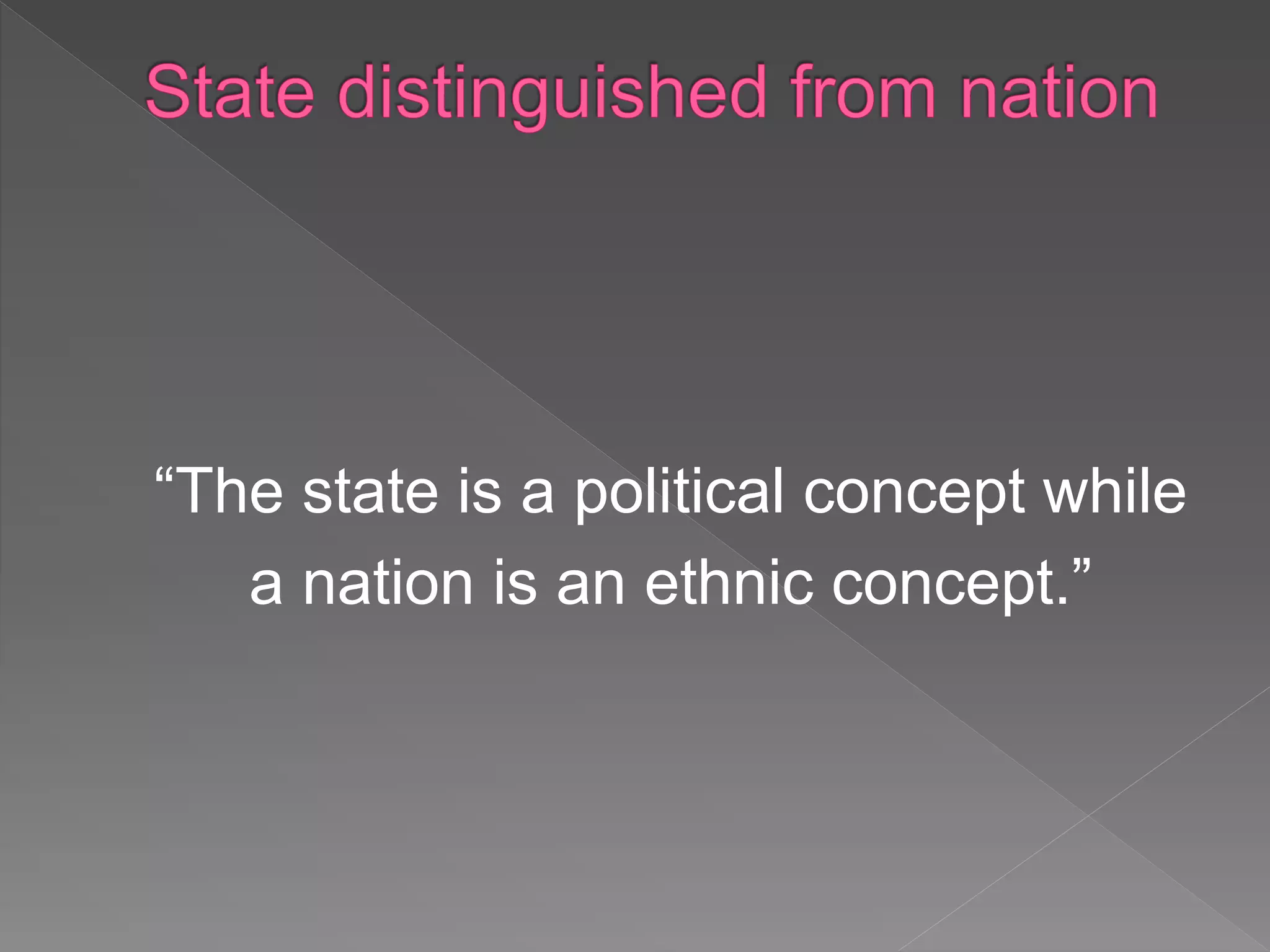 “The state is a political concept while
a nation is an ethnic concept.”
 