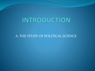 A. THE STUDY OF POLITICAL SCIENCE
 