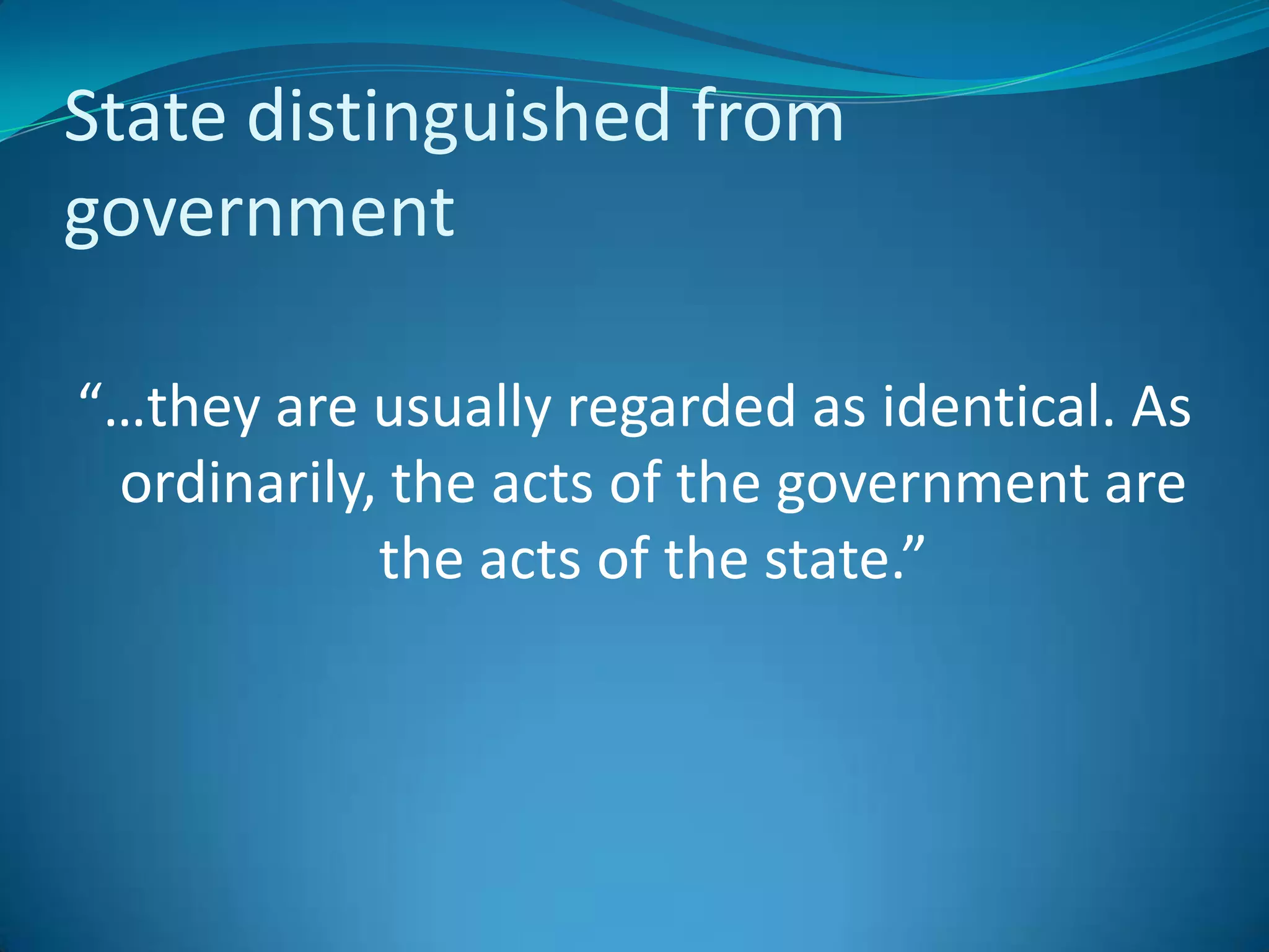 State distinguished from government“…they are usually regarded as identical. As ordinarily, the acts of the government are the acts of the state.”