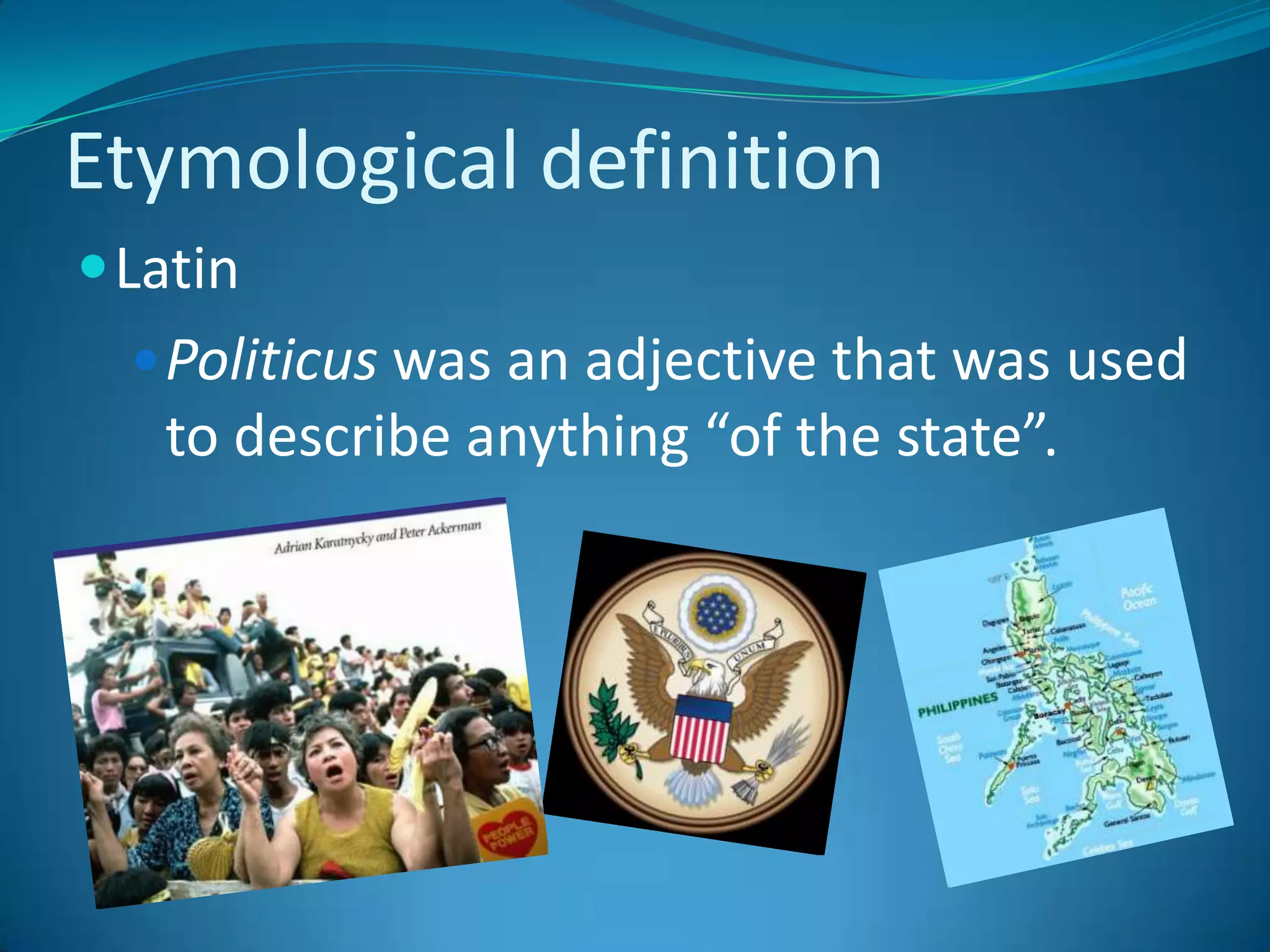 Etymological definitionLatinPoliticus was an adjective that was used to describe anything “of the state”.  
