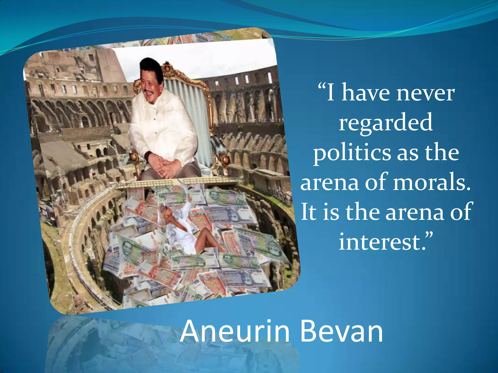 “I have never regarded politics as the arena of morals. It is the arena of interest.”Aneurin Bevan