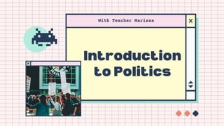Introduction
to Politics
With Teacher Marissa
 