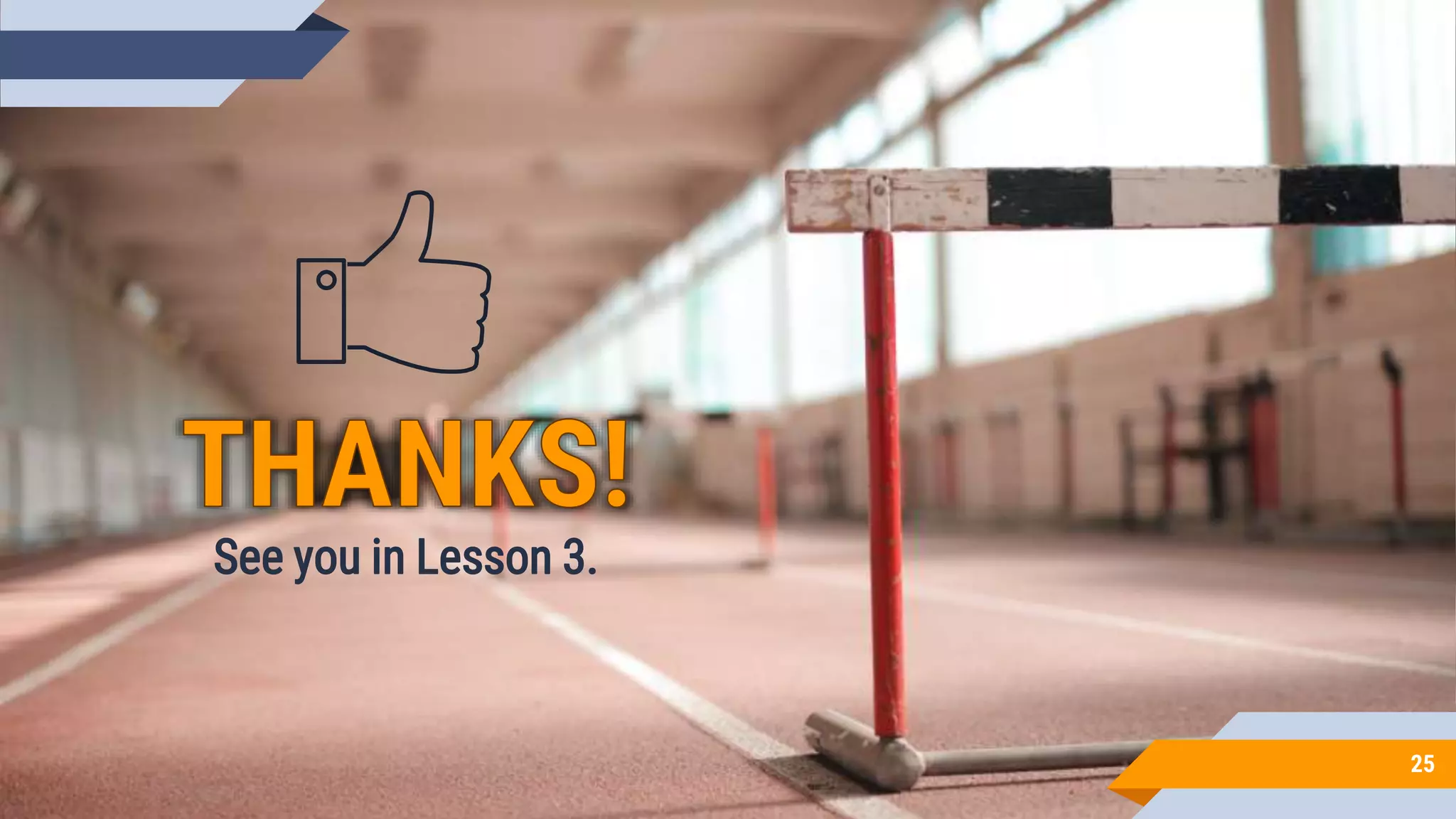 25
See you in Lesson 3.
 