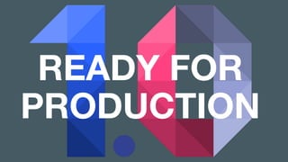 READY FOR
PRODUCTION
 