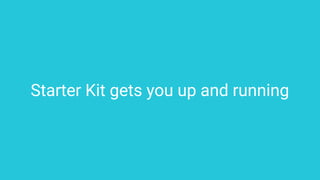 Starter Kit gets you up and running
 