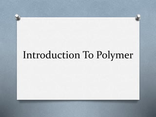 Introduction To Polymer
 