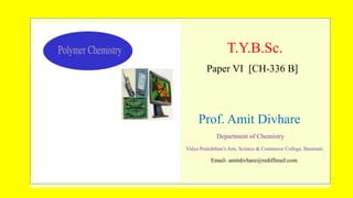 T.Y.B.Sc.
Paper VI [CH-336 B]
Prof. Amit Divhare
Department of Chemistry
Vidya Pratishthan’s Arts, Science & Commerce College, Baramati.
Email- amitdivhare@rediffmail.com
 