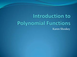 Introduction to Polynomial Functions Karen Shoskey 