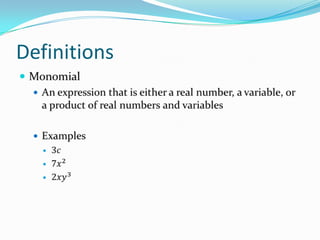 DefinitionsMonomialAn expression that is either a real number, a variable, or a product of real numbers and variablesExamples3𝑐7𝑥22𝑥𝑦3 