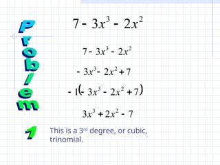 2
3
2
3
7 x
x 

2
3
2
3
7 x
x 

3
3x
 2
2x
 7

 
7
2
3
1 2
3



 x
x
7
2
3 2
3

 x
x
This is a 3rd
degree, or cubic,
trinomial.
 