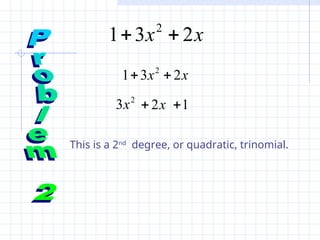 x
x 2
3
1 2


x
x 2
3
1 2


2
3x x
2
 1

This is a 2nd
degree, or quadratic, trinomial.
 