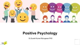 Positive Psychology
Dr.Suresh Kumar Murugesan PhD
Yellow
Pond
 