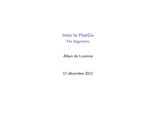 Intro to PostGis
  For beginners


Alban de Lavenne


17 décembre 2012
 