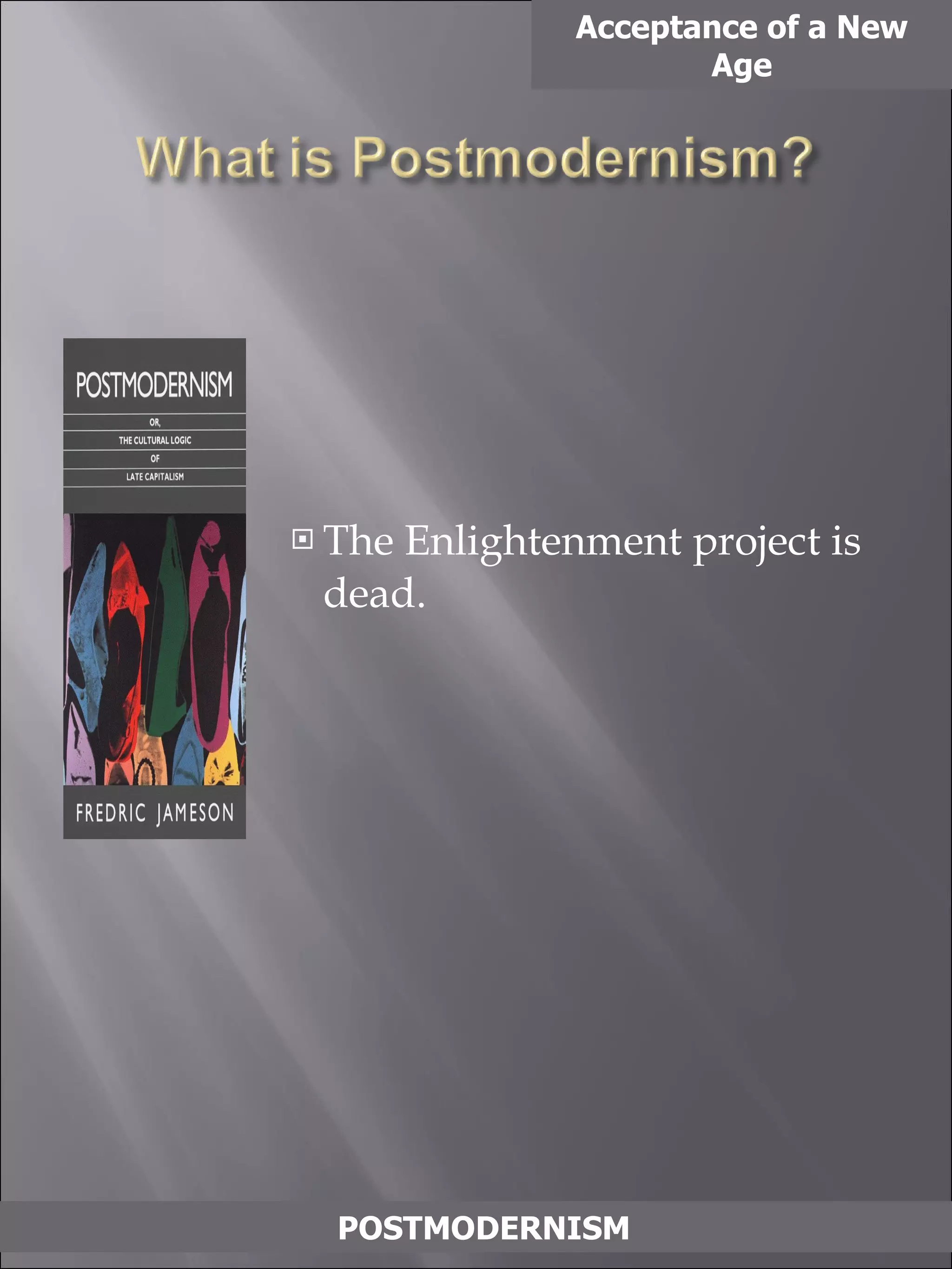 The Enlightenment project is dead. Acceptance of a New Age POSTMODERNISM 