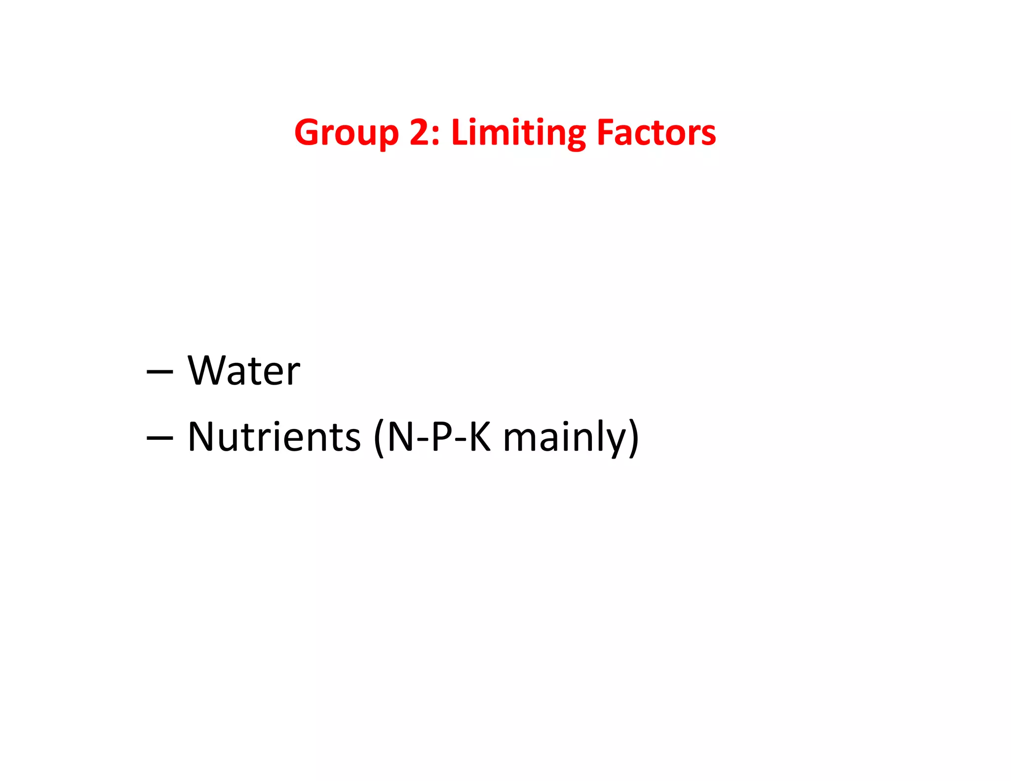 Group 2: Limiting Factors
– Water
– Nutrients (N-P-K mainly)
 