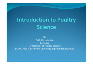 By
Zaib-Ur-Rehman
Lecturer
Department of Poultry Science
PMAS, Arid Agriculture University, Rawalpindi, Pakistan
 