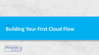 Building Your First Cloud Flow
 