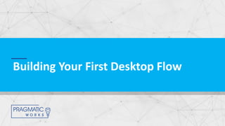 Building Your First Desktop Flow
 